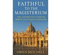 Faithful to the Magisterium: The Conservative Vision of Bishop Athanasius Schneider