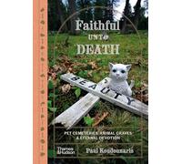 Faithful Unto Death: Pet cemeteries, animal graves and eternal devotion