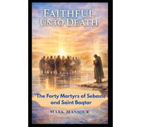 Faithful Unto Death. The Forty Martyrs of Sebaste and Saint Baqṭar Witness in Unity and in Solitude: The Forty Martyrs of Sebaste and Saint Baqṭar Witness in Unity and in Solitude (Spiritual)