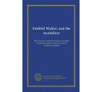 Faithful Walter, and the incendiary: Showing how divine Providence sometimes accomplishes great events through the medium of children