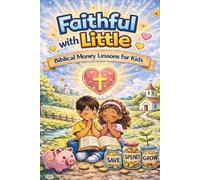 Faithful With Little: A Faith-Based Guide to Money, Wisdom, and Growing God’s Way