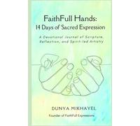 FaithFull Hands: 14 Days of Sacred Expression: A Devotional Journal of Scripture, Reflection, and Spirit- led Artistry