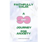 Faithfully Calm: A 90-Day Christian Devotional for Anxiety, Peace, and Spiritual Growth: Daily Guided Reflections, KJV Scriptures, and Peace-Building Prompts for Women Facing Anxiety