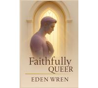 Faithfully Queer: The Awakening of Identity and Inner Faith (Faithfully Queer: A Journey Through Identity, Faith, and Sacred Love)