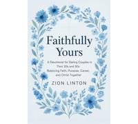 Faithfully Yours: A Devotional for Dating Couples in Their 20s and 30s Balancing Faith, Purpose, Career, and Christ Together