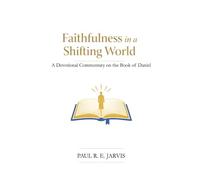 Faithfulness in a Shifting World: A Devotional Commentary on the Book of Daniel