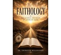 FAITHOLOGY: The Divine Laws That Govern Faith, Belief, Confession, and Kingdom Results