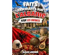 Faits fascinants sur l'Albanie pour les enfants intelligents: Découvrez l'histoire, la nature, la culture et les secrets surprenants de l'un des pays les plus uniques d'Europe