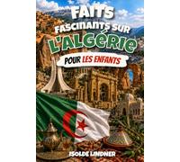 Faits fascinants sur l'Algérie pour les enfants intelligents: Découvrez le désert du Sahara, des villes anciennes, une faune incroyable et la riche culture algérienne