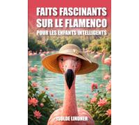 Faits fascinants sur le flamenco pour les enfants intelligents: Découvrez des faits étonnants sur l'un des oiseaux les plus étranges de la nature