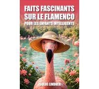 Faits fascinants sur le flamenco pour les enfants intelligents: Découvrez des faits étonnants sur l'un des oiseaux les plus étranges de la nature