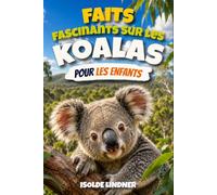Faits fascinants sur les koalas pour les enfants intelligents: Découvrez les secrets, la science et la survie des incroyables marsupiaux arboricoles d'Australie