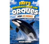 Faits fascinants sur les orques pour les enfants intelligents: Découvrez les chasseurs les plus intelligents de l'océan et leur monde sous-marin extraordinaire
