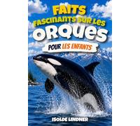 Faits fascinants sur les orques pour les enfants intelligents: Découvrez les chasseurs les plus intelligents de l'océan et leur monde sous-marin extraordinaire