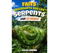 Faits fascinants sur les serpents pour les enfants intelligents: Découvrez les vies secrètes, les adaptations incroyables et le monde extraordinaire des reptiles les plus incompris de la Terre