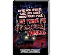 Faits incroyables pour les fans de Stranger Things - La collection non officielle : Anecdotes et faits fascinants sur Eleven, Mike Wheeler, le Monde à ... Things livre (Trivia et faits étonnants)