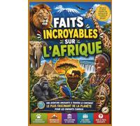 Faits Incroyables sur l’Afrique: Une aventure amusante à travers le continent le plus fascinant de la planète pour les enfants curieux (Travel The World)
