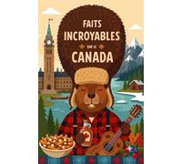 Faits incroyables sur le Canada - Savoirs insolites, faits curieux et histoires oubliées sur le Canada (Faits incroyables du monde - Collection Pays)