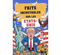 Faits incroyables sur les États-Unis - 300 faits incroyables et passionnants sur l’Amérique, idéal comme cadeau américain (Trivia et faits étonnants)