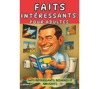Faits Intéressants Pour Adultes: Faits Intéressants, Bizarres et Amusants- Surhommes, Animaux, Histoire, Science, Sports, etc.