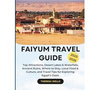FAIYUM TRAVEL GUIDE 2025-2026: Top Attractions, Desert Lakes & Waterfalls, Ancient Ruins, Where to Stay, Local Food & Culture, and Travel Tips for Exploring Egypt’s Oasis