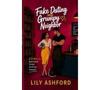 Fake Dating my Grumpy Neighbor: A Brother’s Best Friend Forced Proximity Romance