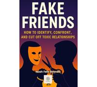 Fake Friends: How to Identify, Confront, and Cut Off Toxic Relationships: Learn to Say No and Protect Your Peace (Escaping Toxicity: A Journey Through the Dark Side of Human Connections)