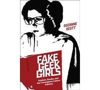 Fake Geek Girls: Fandom, Gender, and the Convergence Culture Industry: 22 (Critical Cultural Communication)