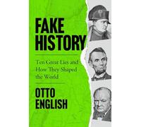 Fake History: Ten Great Lies and How They Shaped the World