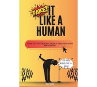Fake It Like a Human: How to Function in a World Obsessed with Pretending: - A Snarky Survival Guide to Emotional Intelligence, Social Camouflage and Unspoken Life Skills