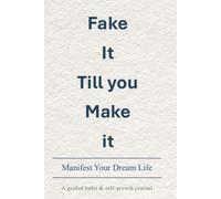 Fake It Till You Make It: Manifest Your Dream Life ; A guided habit & self-growth journal .