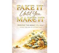 Fake It Until You Make It: How to Manifest Money , Transform Your Money Mindset , and Attract Financial Abundance