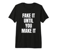 Fake It Until You Make It Shirt,Faking It Until You Make It Camiseta Premium