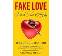 Fake Love Need Not Apply: The Single Girls Guide To Avoiding Posers Losers Scammers and Predators Online