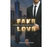 Fake Love - Quando il cuore dimentica le regole: Una romance fake dating emozionante fatta di fiducia, emozioni intense e sentimenti indimenticabili.