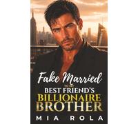 Fake Married to My Best Friend’s Billionaire Brother: A Second Chance Forced Proximity Romance (Billionaires in Love)