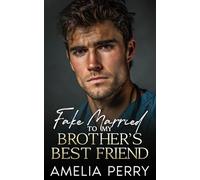 Fake Married To My Brother's Best Friend: A Forbidden Single Dad Romance (Best Friend’s Brother & Brother’s Best Friend Romances)