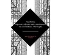 Fake News: Algumas Reflexões Sobre Seu Impacto Na Sociedade Da Informa