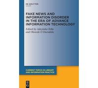 Fake News and Information Disorder in the Era of Advance Information Technology (Current Topics in Library and Information Practice)