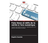 Fake News et défis de la vérité à l'ère numérique: L'impact des réseaux sociaux sur l'agenda public et la diffusion des fausses nouvelles