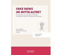 Fake News im Mittelalter?: Zur kulturellen Aushandlung von Falschheit in politischen, religiösen und literarischen Diskursen