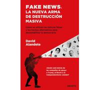 Fake news: la nueva arma de destrucción masiva: Cómo se utilizan las noticias falsas y los hechos alternativos para desestabilizar la democracia (Deusto)