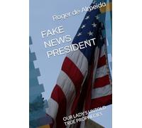 FAKE NEWS PRESIDENT: OUR LADY'S UNTOLD TRUE PROPHECIES