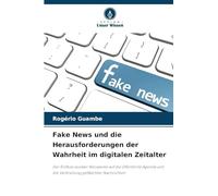 Fake News und die Herausforderungen der Wahrheit im digitalen Zeitalter: Der Einfluss sozialer Netzwerke auf die öffentliche Agenda und die Verbreitung gefälschter Nachrichten