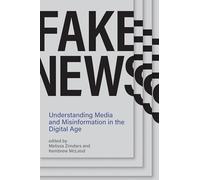 Fake News: Understanding Media and Misinformation in the Digital Age (Information Policy)
