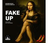 FAKE UP: l'arte come non è mai esistita (color premium)