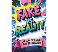 FAKE vs. REALITY: Faktenreicher Ratgeber mit Themen aus dem Alltag für Teenager, um Schein und Wirklichkeit zu unterscheiden