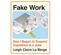 Fake Work: How I Began to Suspect Capitalism is a Joke
