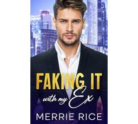 Faking It with my EX: An Off-Limits Billionaire's Second Chance Romance