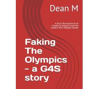 Faking The Olympics - a G4S story: A True Life Account of 14 months in trying to save the London 2012 Olympic Games